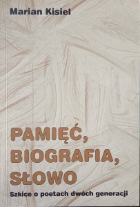 Marian Kisiel, Pamięć, biografia, słowo Szkice o poetach dwóch generacji
