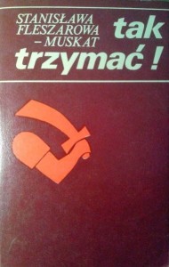 Stanisława Fleszarowa-Muskat, Tak trzymać! Niepokonani Niepokorni