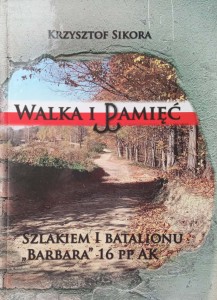 Krzysztof Sikora, Walka i Pamięć Szlakiem I Batalionu Barbara 16 PP AK