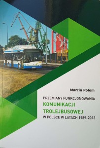 Marcin Połom, Przemiany funkcjonowania komunikacji trolejbusowej w Polsce w latach 1989-2013