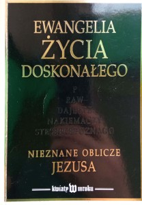 Ewangelia życia doskonałego Nieznane oblicze Jezusa