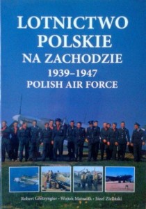 R.Gretzyngier W.Matusiak J.Zieliński, Lotnictwo polskie na zachodzie 1939-1947