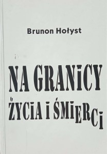 Brunon Hołyst, Na granicy życia i śmierci