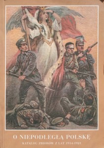 O Niepodległą Polskę Katalog zbiorów z lat 1914-1921