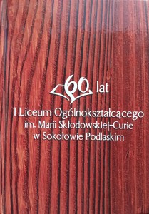60 lat I Liceum Ogólnokształcącego im. Marii Skłodowskiej-Curie w Sokołowie Podlaskim