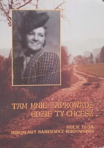 Tam mnie zaprowadź gdzie ty chcesz Dzieje życia Mirosławy Hankiewicz-Berdowskiej
