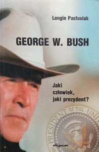 Longin Pastusiak, George W. Bush Jaki człowiek jaki prezydent?