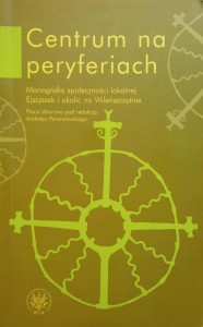 Centrum na peryferiach Monografia społeczności lokalnej Ejszyszek