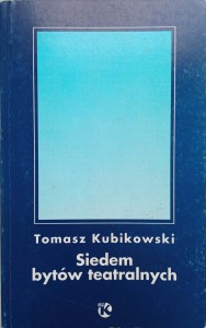 Tomasz Kubikowski, Siedem bytów teatralnych