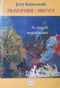 Jerzy Kolarzowski, Filozofowie i mistycy Na drogach neoplatonizmu