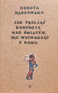 Dorota Masłowska, Jak przejąć kontrolę nad światem, nie wychodząc z domu