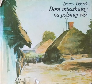 Ignacy Tłoczek, Dom mieszkalny na polskiej wsi