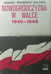 Janusz Prawdzic-Szlaski, Nowogródczyzna w walce 1940-1945