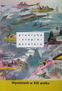 Praktyka utopia metafora Wynalazek w XIX wieku