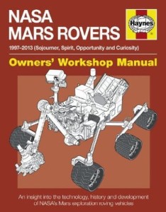 David Baker, NASA Mars Rovers Manual: 1997-2013 (Sojourner, Spirit, Opportunity and Curiosity) (Owners' Workshop Manual)