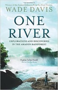 Wade Davis, One River: Explorations and Discoveries in the Amazon Rain Forest
