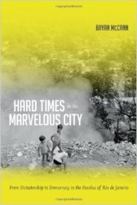Bryan McCann, Hard Times in the Marvelous City: From Dictatorship to Democracy in the Favelas of Rio de Janeiro