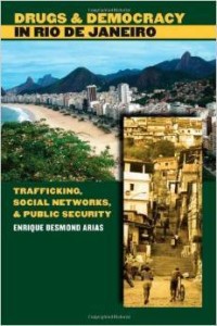 Enrique Desmond Arias, Drugs and Democracy in Rio De Janeiro: Trafficking, Social Networks, and Public Security