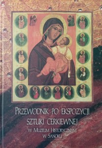 Przewodnik po ekspozycji sztuki cerkiewnej w Muzeum Historycznym w Sanoku