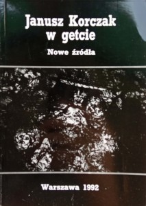 Janusz Korczak w getcie Nowe źródła