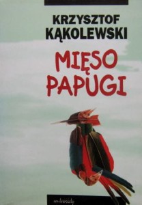 Krzysztof Kąkolewski, Mięso papugi