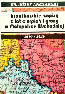 Józef Anczarski, Kronikarskie zapisy z lat cierpień i grozy w Małopolsce Wschodniej