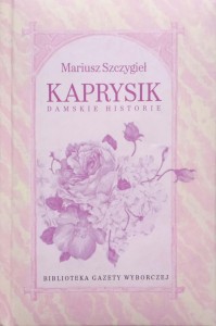 Mariusz Szczygieł, Kaprysik Damskie historie