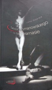 Jolanta Rybarska, Tańczyć Szymanowskiego czyli nie tylko Harnasie