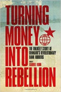 Gabriel Kuhn, Turning Money into Rebellion : The Unlikely Story of Denmark's Revolutionary Bank Robbers