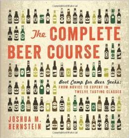 Joshua M.Bernstein, The Complete Beer Course: Boot Camp for Beer Geeks: From Novice to Expert in Twelve Tasting Classes