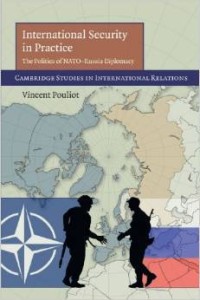 V.Pouliot, International Security in Practice: The Politics of NATO-Russia Diplomacy