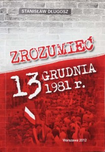 Stanisław Długosz, Zrozumieć 13 grudnia 1981 r.