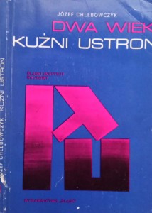 Józef Chlebowczyk, Dwa wieki Kuźni Ustroń
