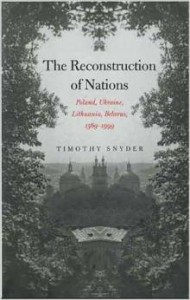 Timothy Snyder, The Reconstruction of Nations: Poland, Ukraine, Lithuania, Belarus, 1569-1999