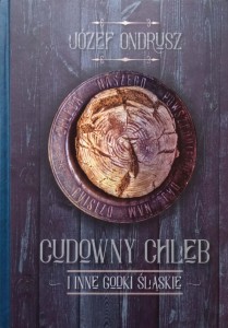 Józef Ondrusz, Cudowny chleb i inne godki śląskie