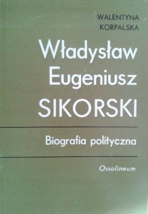 W. Korpalska, Władysław Eugeniusz Sikorski Biografia polityczna