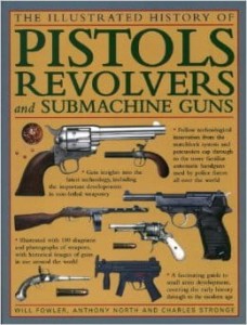 Will Fowler, The Illustrated History of Pistols, Revolvers and Submachine Guns