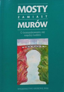 Mosty zamiast murów O komunikowaniu się między ludźmi