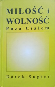 Darek Sugier, Miłość i wolność Poza Ciałem