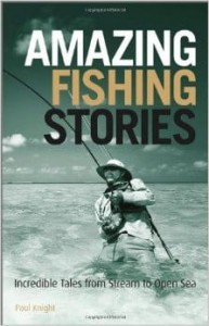 Paul Knight, Amazing Fishing Stories: Incredible Tales from Stream to Open Sea