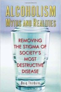 Doug Thorburn, Alcoholism, Myths and Realities: Removing the Stigma of Society's Most Destructive Disease