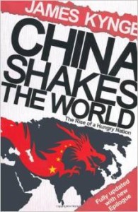 James Kynge, China Shakes The World: The Rise of a Hungry Nation: The Rise of the Hungry Nation