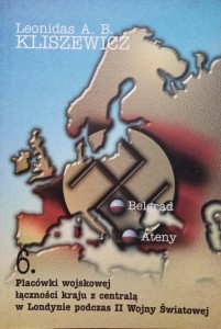Leonidas Kliszewicz, Placówki wojskowej łączności kraju z centralą w Londynie  Bazy w Belgradzie i Atenach