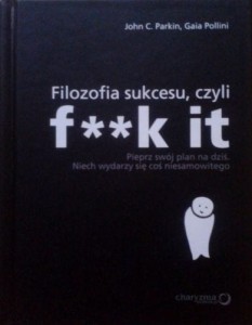 John C.Parkin Gaia Pollini, Filozofia sukcesu, czyli f..k it