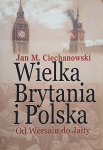 Jan Ciechanowski, Wielka Brytania i Polska Od Wersalu do Jałty