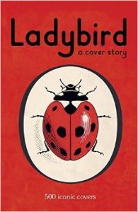 Ladybird: A Cover Story: 500 iconic covers from the Ladybird archives