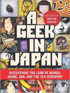 Hector Garcia, A Geek in Japan: Discovering the Land of Manga, Anime, ZEN, and the Tea Ceremony