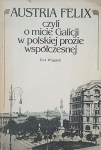 Austria Felix czyli o micie Galicji w polskiej prozie współczesnej