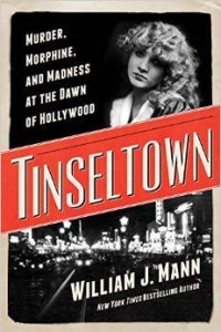 William J. Mann, Tinseltown: Murder, Morphine, and Madness at the Dawn of Hollywood