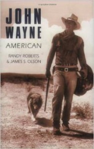 Randy Roberts James Stuart Olson, John Wayne: American